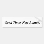 Good Times New Roman Bumper Stickers