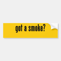 got a smoke? bumper stickers