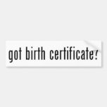 Got Birth Certificate? Bumper Stickers