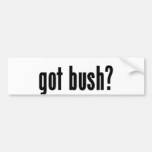 got bush? bumper stickers