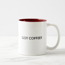 GOT COFFEE? MUG