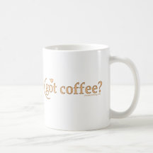 got coffee? mug