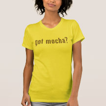 got mocha? t shirt