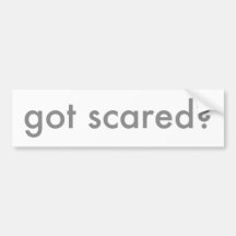 Got Scared Bumper Stickers