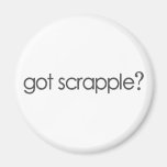 Got Scrappleã¯Â‚¬Â¥ Refrigerator Magnet