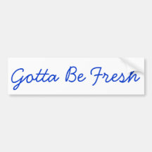 Gotta Be Fresh Bumper Stickers