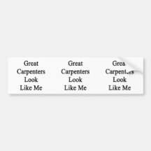 Great Carpenters Look Like Me Bumper Sticker