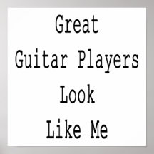 Great Guitar Players Look Like Me Posters