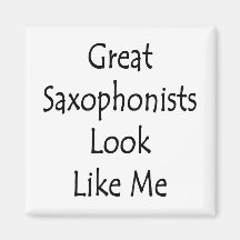 Great Saxophonists Look Like Me Magnet