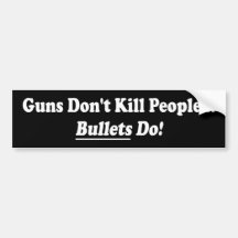 Guns Dont Kill - Bullets Do Bumper Sticker