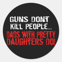 Guns Don't Kill People, Funny Dad/Daughter Round Stickers