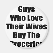 Guys Who Love Their Wives Buy The Groceries Refrigerator Magnet