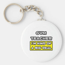Gym Teacher .. I'm Kind of a Big Deal Key Chains