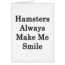 Hamsters Always Make Me Smile Card