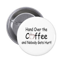 Hand Over The Coffee And Nobody Gets Hurt Pinback Buttons