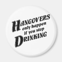 Hangovers only happen if you stop drinking refrigerator magnet