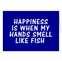 HAPPINESS IS WHEN MY HANDS SMELL LIKE FISH CARD