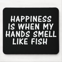HAPPINESS IS WHEN MY HANDS SMELL LIKE FISH MOUSE PADS
