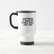 HAPPINESS IS WHEN MY HANDS SMELL LIKE FISH MUGS