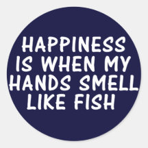 HAPPINESS IS WHEN MY HANDS SMELL LIKE FISH ROUND STICKERS