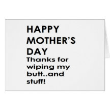 Happy Mother's Day! thanks for wiping my butt... Cards