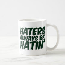 Haters Always Be Hatin Coffee Mugs