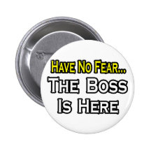 Have No Fear, The Boss Is Here Button