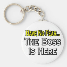 Have No Fear, The Boss Is Here Key Chains
