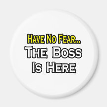 Have No Fear, The Boss Is Here Magnet