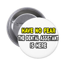 Have No Fear, The Dental Assistant Is Here Button