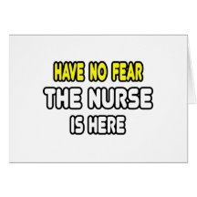 Have No Fear, The Nurse Is Here Greeting Cards