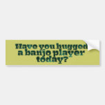 Have You Hugged a Banjo Player Today? Bumper Sticker