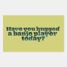 Have You Hugged a Banjo Player Today? Stickers