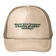 Have You Hugged a Banjo Player Today? Trucker Hats