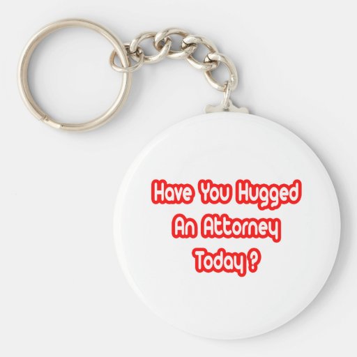 Have You Hugged An Attorney Today? Keychain