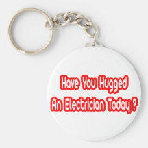 Have You Hugged An Electrician Today? Key Chains