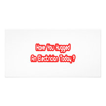 Have You Hugged An Electrician Today? Custom Photo Card
