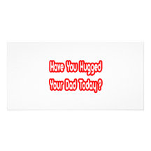 Have You Hugged Your Dad Today? Personalized Photo Card