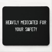 Heavily medicated for your safety mouse mat