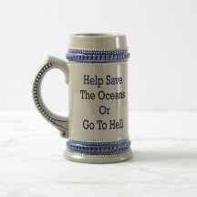 Help Save The Oceans Or Go To Hell Mugs