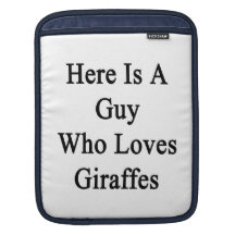 Here Is A Guy Who Loves Giraffes Sleeve For iPads