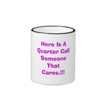Here Is A Quarter Call Someone That Cares.!!! Coffee Mug