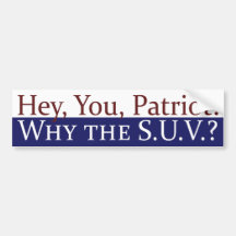 Hey, Patriot, Why the SUV? Bumper Sticker