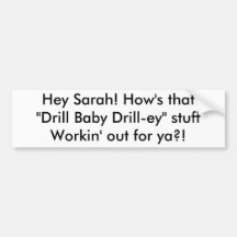 Hey Sarah! How's that "Drill Baby Drill-ey" stu... Bumper Stickers