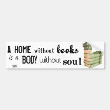 Home without Books = Body without soul Bumper Stickers