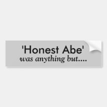 'Honest Abe', was anything but.... Bumper Sticker