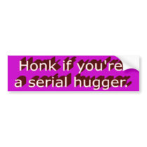 Honk If You're a Serial Hugger Bumper Sticker bumper stickers