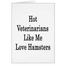 Hot Veterinarians Like Me Love Hamsters Greeting Cards