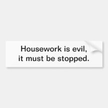 Housework is evil - bumper sticker