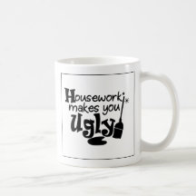 housework makes you ugly coffee mug